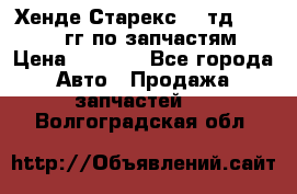 Хенде Старекс2,5 тд 1998-2000гг по запчастям › Цена ­ 1 000 - Все города Авто » Продажа запчастей   . Волгоградская обл.